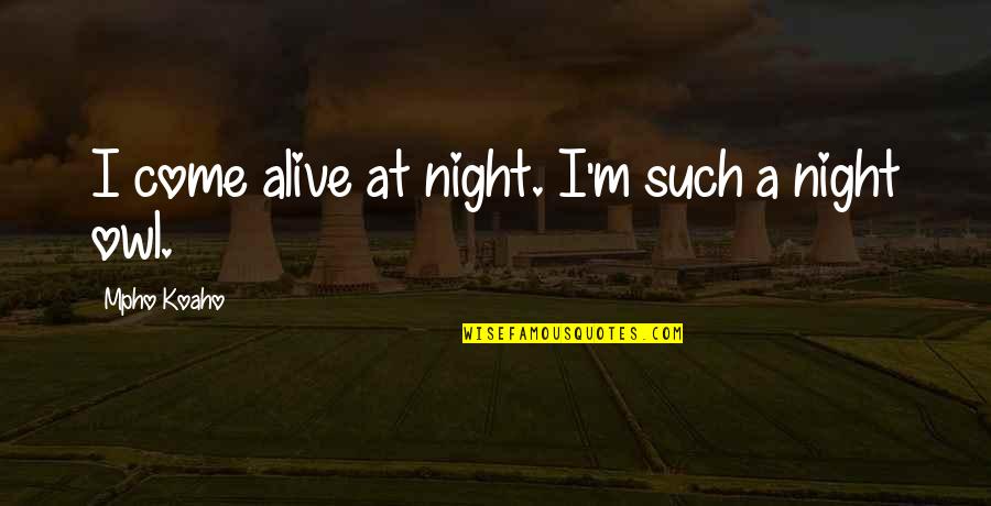 Gimps Quotes By Mpho Koaho: I come alive at night. I'm such a Gimps Quotes By Mpho Koaho: I come alive at night. I'm such a