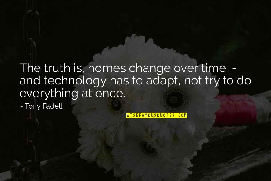 Gimps Quotes By Tony Fadell: The truth is, homes change over time - Gimps Quotes By Tony Fadell: The truth is, homes change over time -