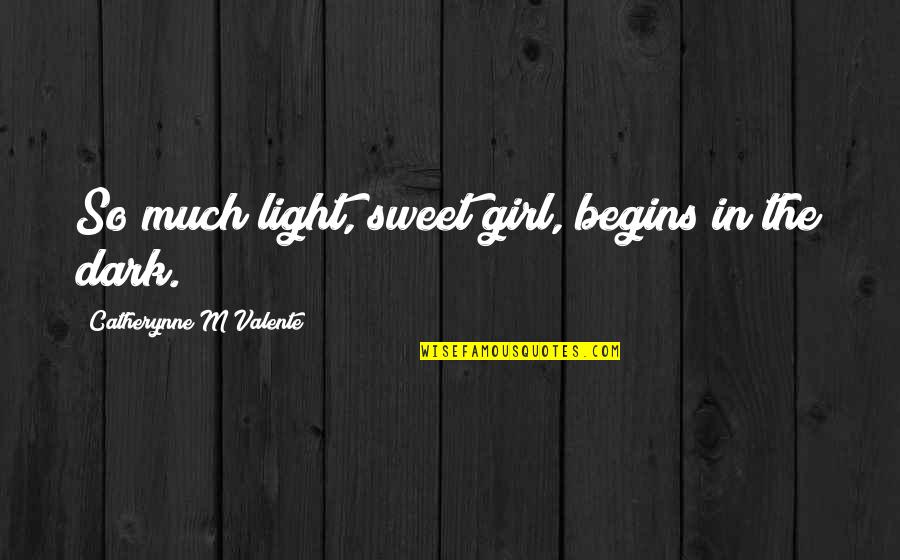 Gimpy Gimpy Quotes By Catherynne M Valente: So much light, sweet girl, begins in the