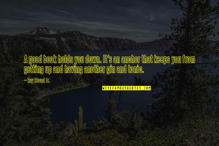 Gin And Tonic Quotes By Roy Blount Jr.: A good book holds you down. It's an