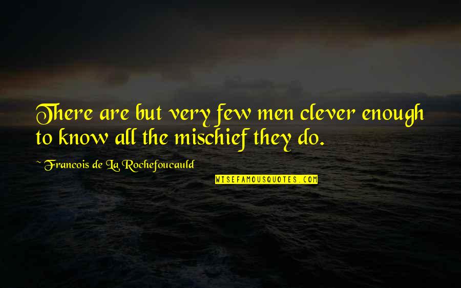 Gin Ibushi Quotes By Francois De La Rochefoucauld: There are but very few men clever enough Gin Ibushi Quotes By Francois De La Rochefoucauld: There are but very few men clever enough