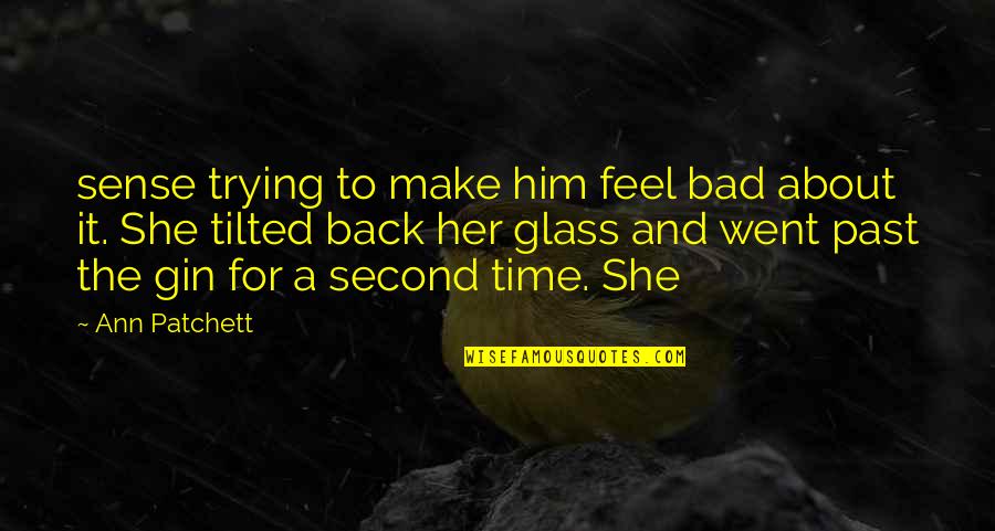 Gin O'clock Quotes By Ann Patchett: sense trying to make him feel bad about Gin O'clock Quotes By Ann Patchett: sense trying to make him feel bad about