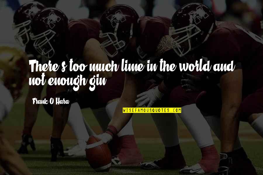 Gin O'clock Quotes By Frank O'Hara: There's too much lime in the world and Gin O'clock Quotes By Frank O'Hara: There's too much lime in the world and