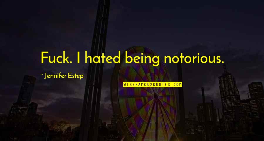 Gin O'clock Quotes By Jennifer Estep: Fuck. I hated being notorious. Gin O'clock Quotes By Jennifer Estep: Fuck. I hated being notorious.