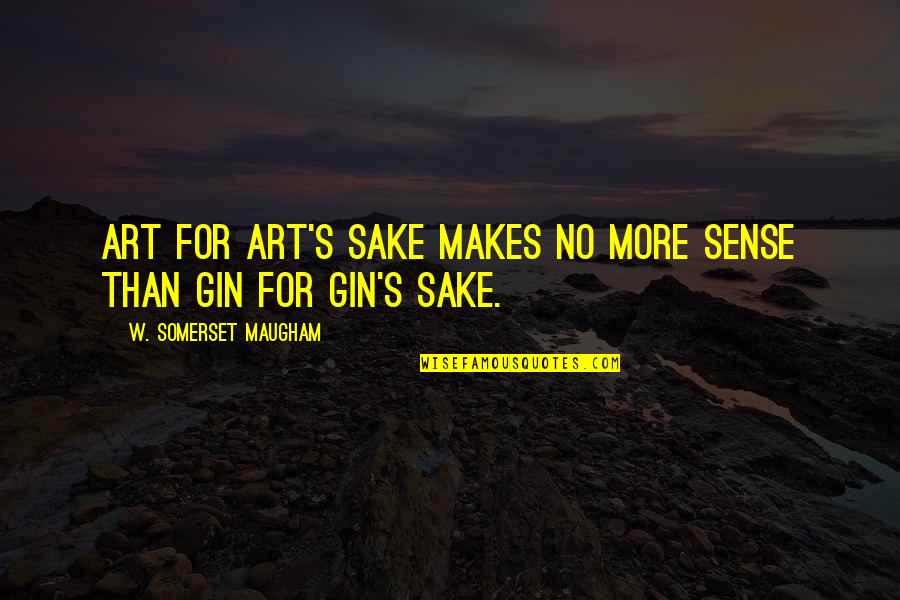 Gin O'clock Quotes By W. Somerset Maugham: Art for art's sake makes no more sense Gin O'clock Quotes By W. Somerset Maugham: Art for art's sake makes no more sense