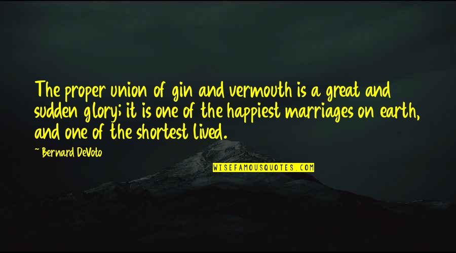 Gin Quotes By Bernard DeVoto: The proper union of gin and vermouth is