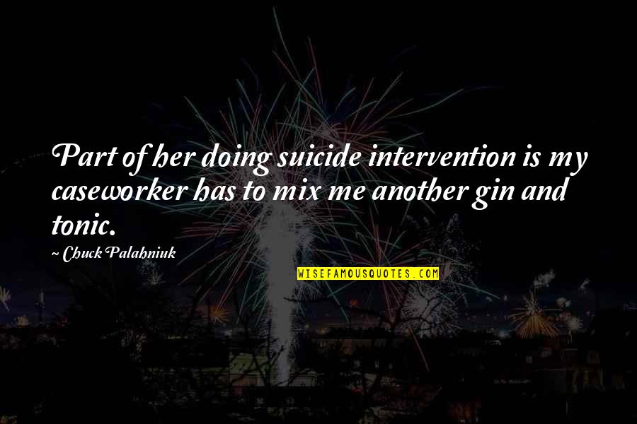 Gin Quotes By Chuck Palahniuk: Part of her doing suicide intervention is my Gin Quotes By Chuck Palahniuk: Part of her doing suicide intervention is my