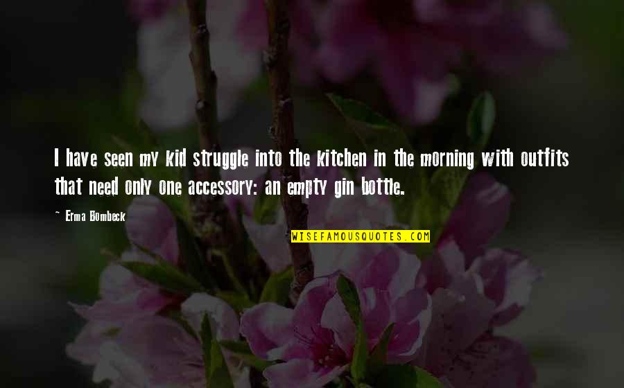 Gin Quotes By Erma Bombeck: I have seen my kid struggle into the