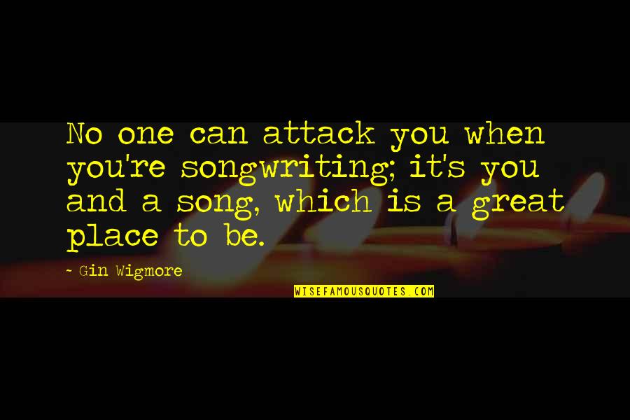 Gin Quotes By Gin Wigmore: No one can attack you when you're songwriting;