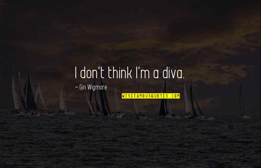 Gin Quotes By Gin Wigmore: I don't think I'm a diva.