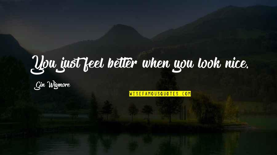 Gin Quotes By Gin Wigmore: You just feel better when you look nice.