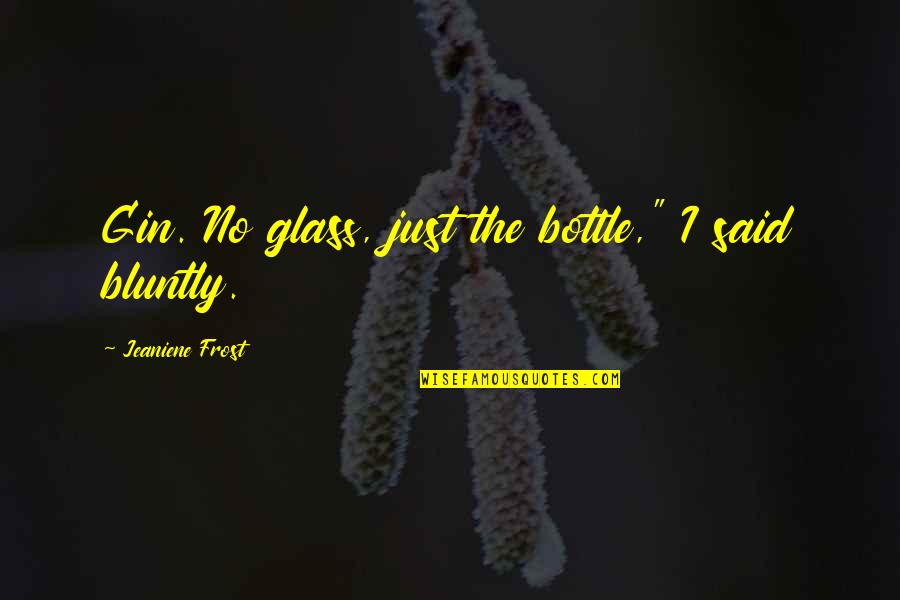 Gin Quotes By Jeaniene Frost: Gin. No glass, just the bottle," I said