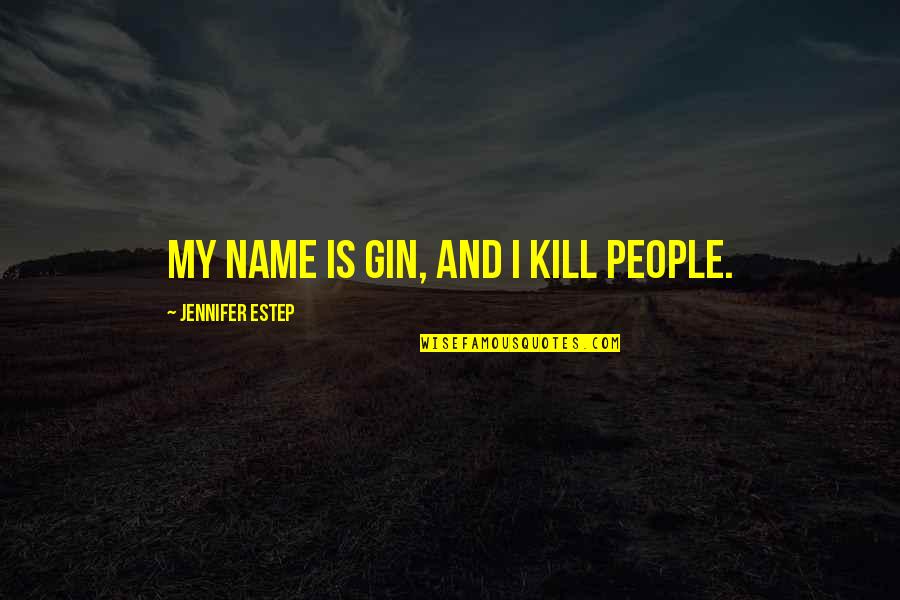 Gin Quotes By Jennifer Estep: My name is Gin, and I kill people.