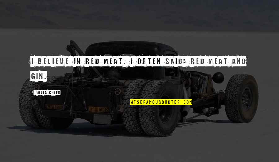 Gin Quotes By Julia Child: I believe in red meat. I often said: Gin Quotes By Julia Child: I believe in red meat. I often said:
