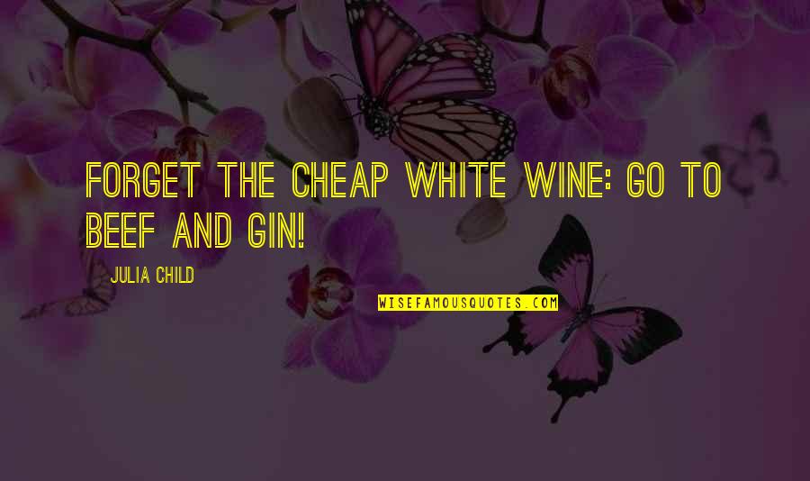 Gin Quotes By Julia Child: Forget the cheap white wine: go to beef