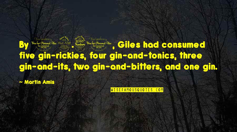 Gin Quotes By Martin Amis: By 12.30, Giles had consumed five gin-rickies, four