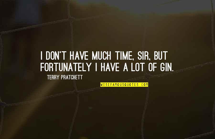 Gin Quotes By Terry Pratchett: I don't have much time, sir, but fortunately