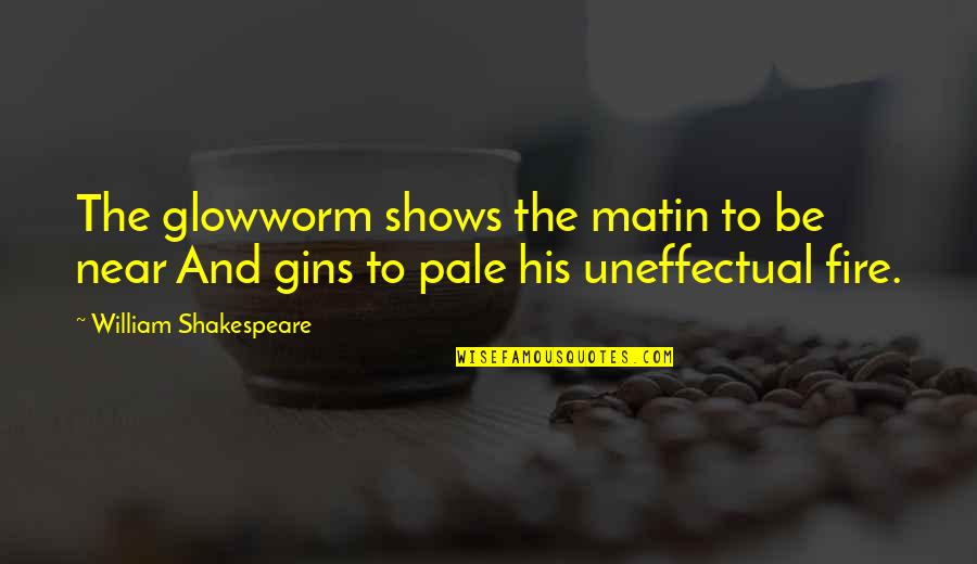 Gin Quotes By William Shakespeare: The glowworm shows the matin to be near Gin Quotes By William Shakespeare: The glowworm shows the matin to be near