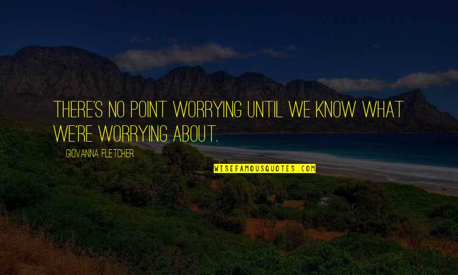 Gin Rickey Quotes By Giovanna Fletcher: There's no point worrying until we know what