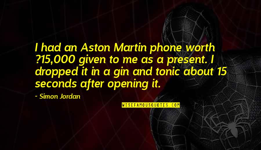 Gin Tonic Quotes By Simon Jordan: I had an Aston Martin phone worth ?15,000