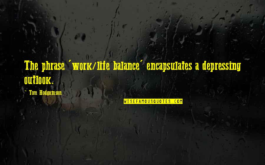 Gina And Jake Quotes By Tom Hodgkinson: The phrase 'work/life balance' encapsulates a depressing outlook.