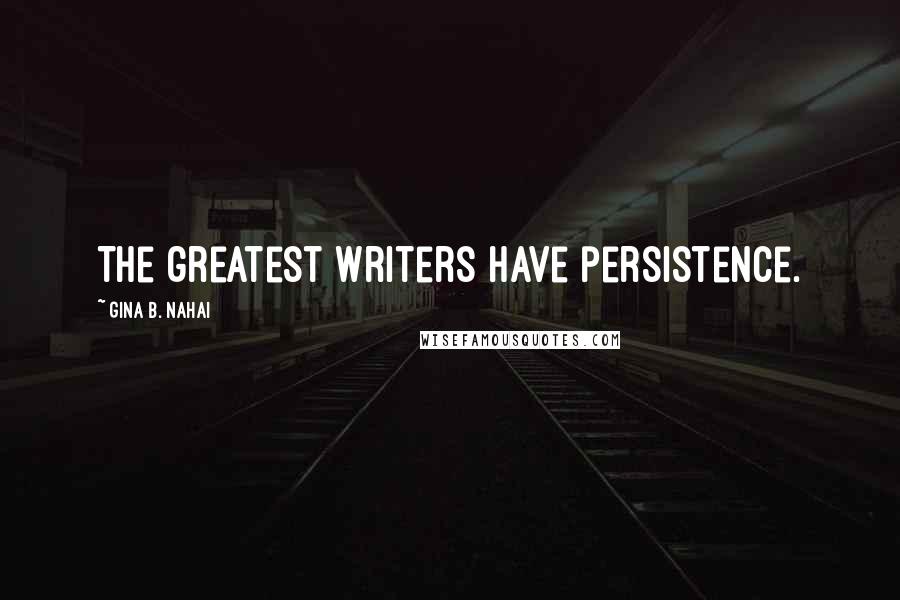 Gina B. Nahai quotes: The greatest writers have persistence.