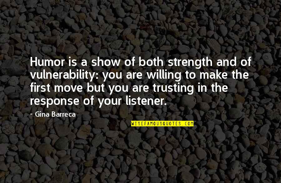 Gina Barreca Quotes By Gina Barreca: Humor is a show of both strength and