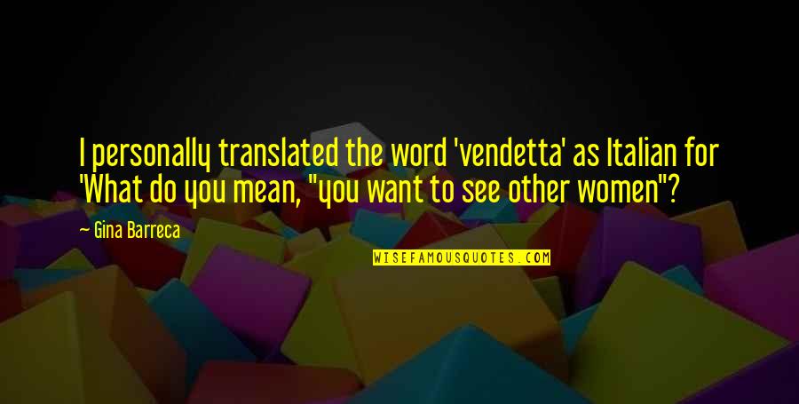 Gina Barreca Quotes By Gina Barreca: I personally translated the word 'vendetta' as Italian