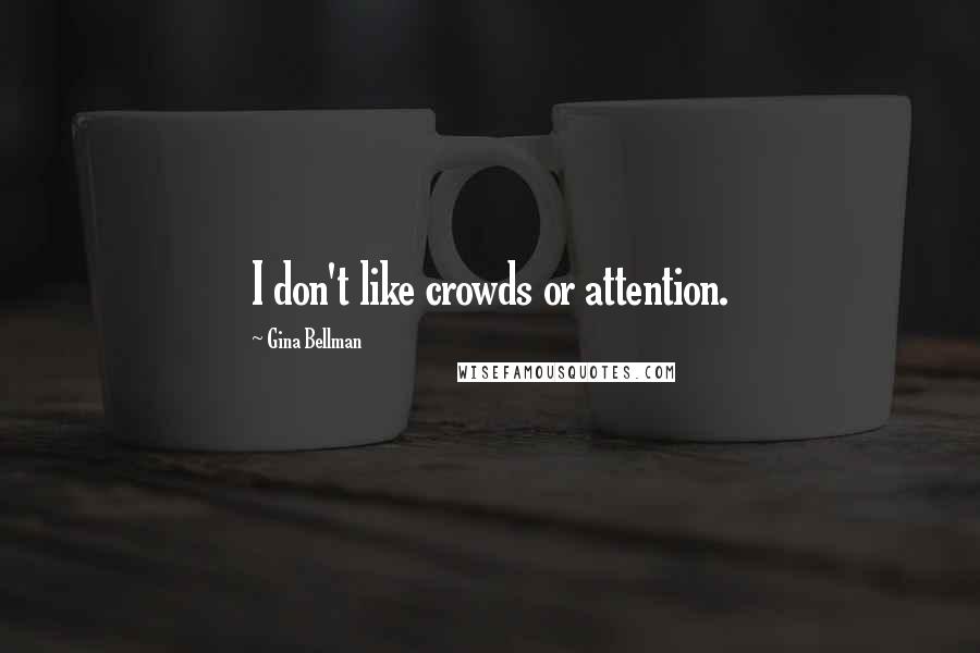 Gina Bellman quotes: I don't like crowds or attention.