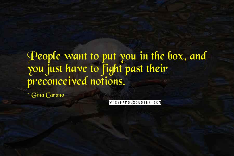 Gina Carano quotes: People want to put you in the box, and you just have to fight past their preconceived notions.