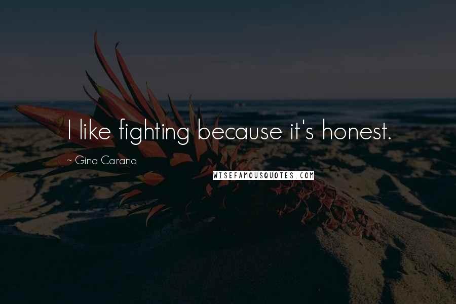 Gina Carano quotes: I like fighting because it's honest.