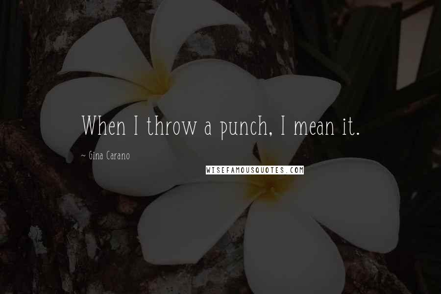 Gina Carano quotes: When I throw a punch, I mean it.