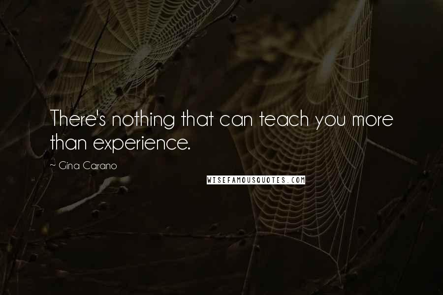 Gina Carano quotes: There's nothing that can teach you more than experience.