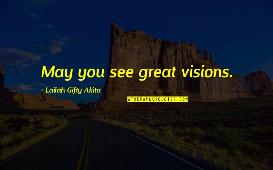 Gina Choi Quotes By Lailah Gifty Akita: May you see great visions.