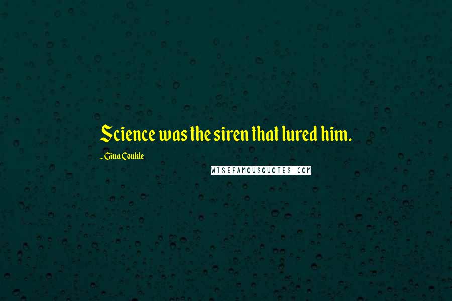 Gina Conkle quotes: Science was the siren that lured him.