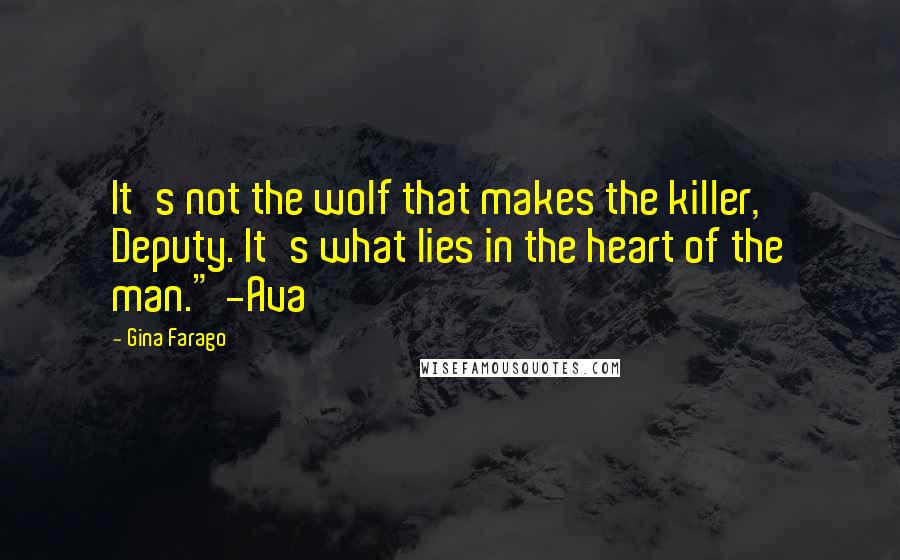 Gina Farago quotes: It's not the wolf that makes the killer, Deputy. It's what lies in the heart of the man." -Ava