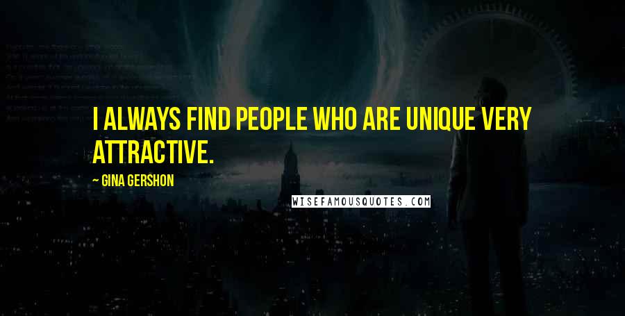 Gina Gershon quotes: I always find people who are unique very attractive.