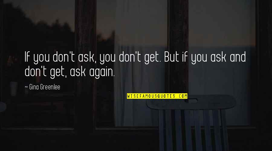 Gina Greenlee Quotes By Gina Greenlee: If you don't ask, you don't get. But