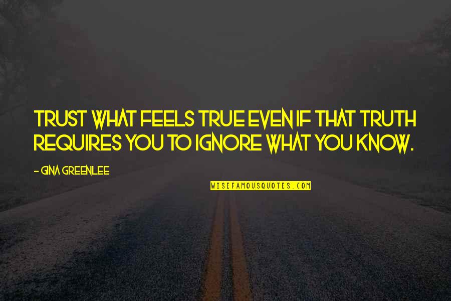 Gina Greenlee Quotes By Gina Greenlee: Trust what feels true even if that truth