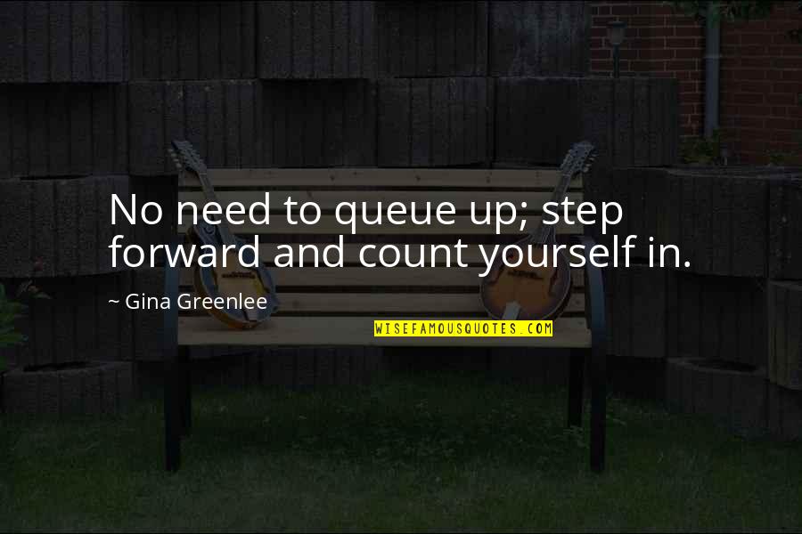 Gina Greenlee Quotes By Gina Greenlee: No need to queue up; step forward and