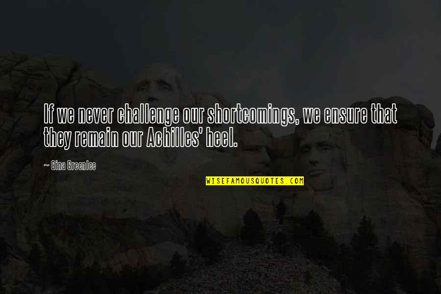 Gina Greenlee Quotes By Gina Greenlee: If we never challenge our shortcomings, we ensure