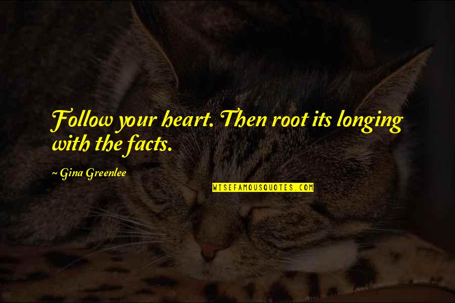 Gina Greenlee Quotes By Gina Greenlee: Follow your heart. Then root its longing with