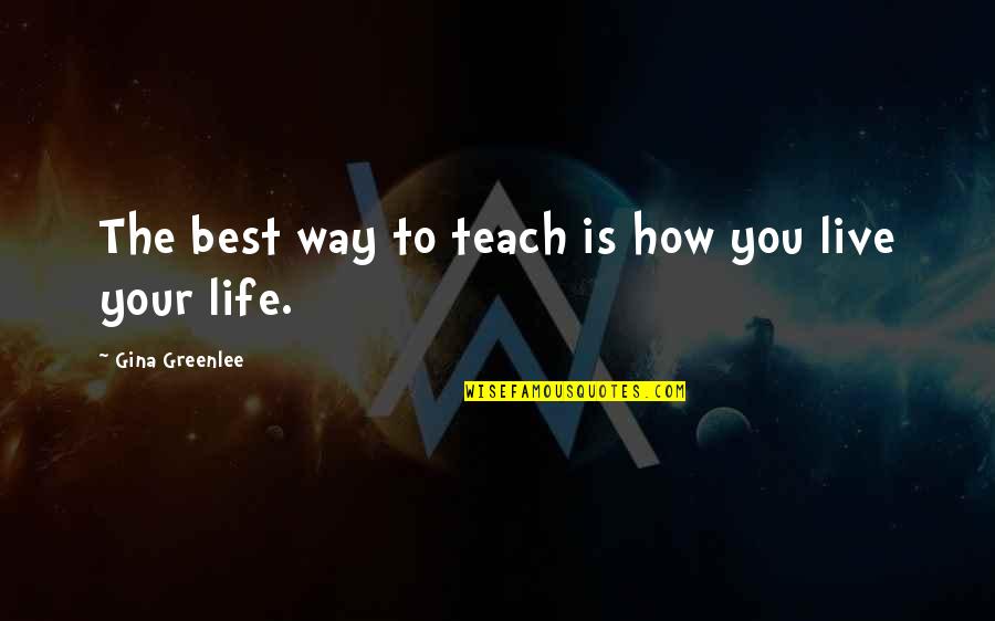 Gina Greenlee Quotes By Gina Greenlee: The best way to teach is how you