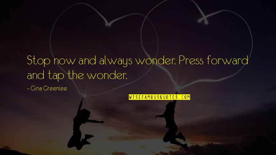 Gina Greenlee Quotes By Gina Greenlee: Stop now and always wonder. Press forward and