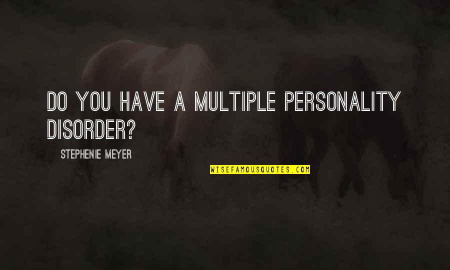 Gina Kirschenheiter Quotes By Stephenie Meyer: Do you have a multiple personality disorder?