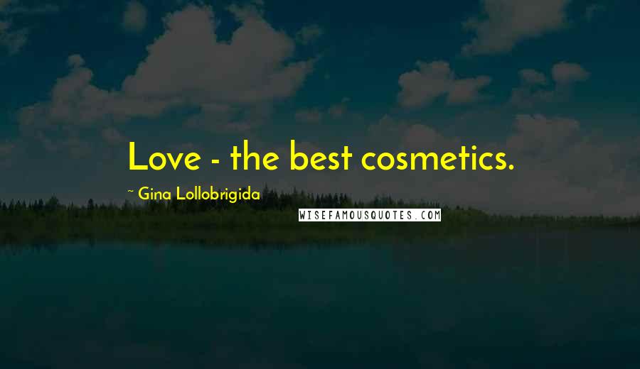 Gina Lollobrigida quotes: Love - the best cosmetics.