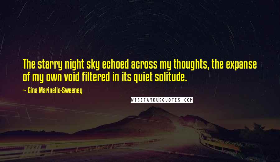 Gina Marinello-Sweeney quotes: The starry night sky echoed across my thoughts, the expanse of my own void filtered in its quiet solitude.