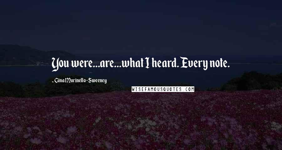 Gina Marinello-Sweeney quotes: You were...are...what I heard. Every note.