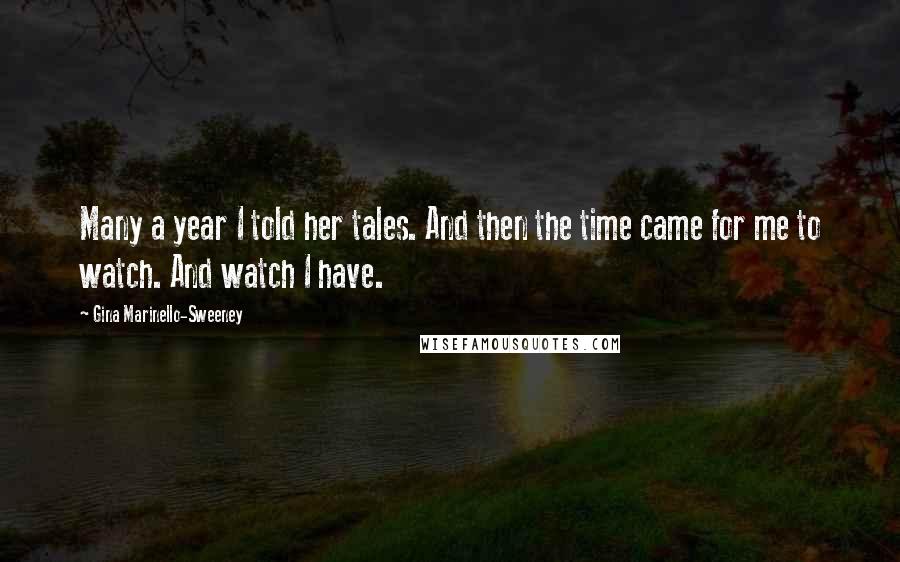 Gina Marinello-Sweeney quotes: Many a year I told her tales. And then the time came for me to watch. And watch I have.