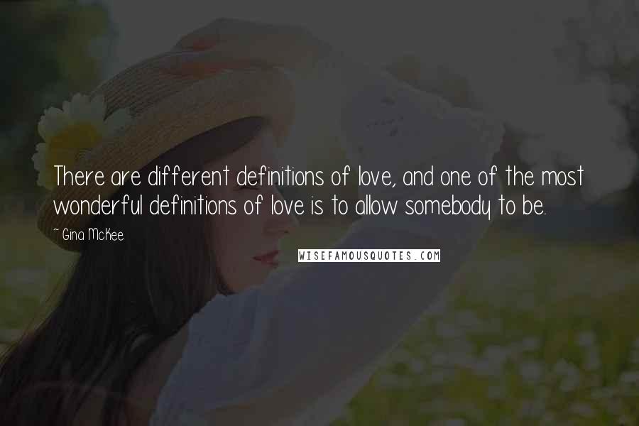 Gina McKee quotes: There are different definitions of love, and one of the most wonderful definitions of love is to allow somebody to be.